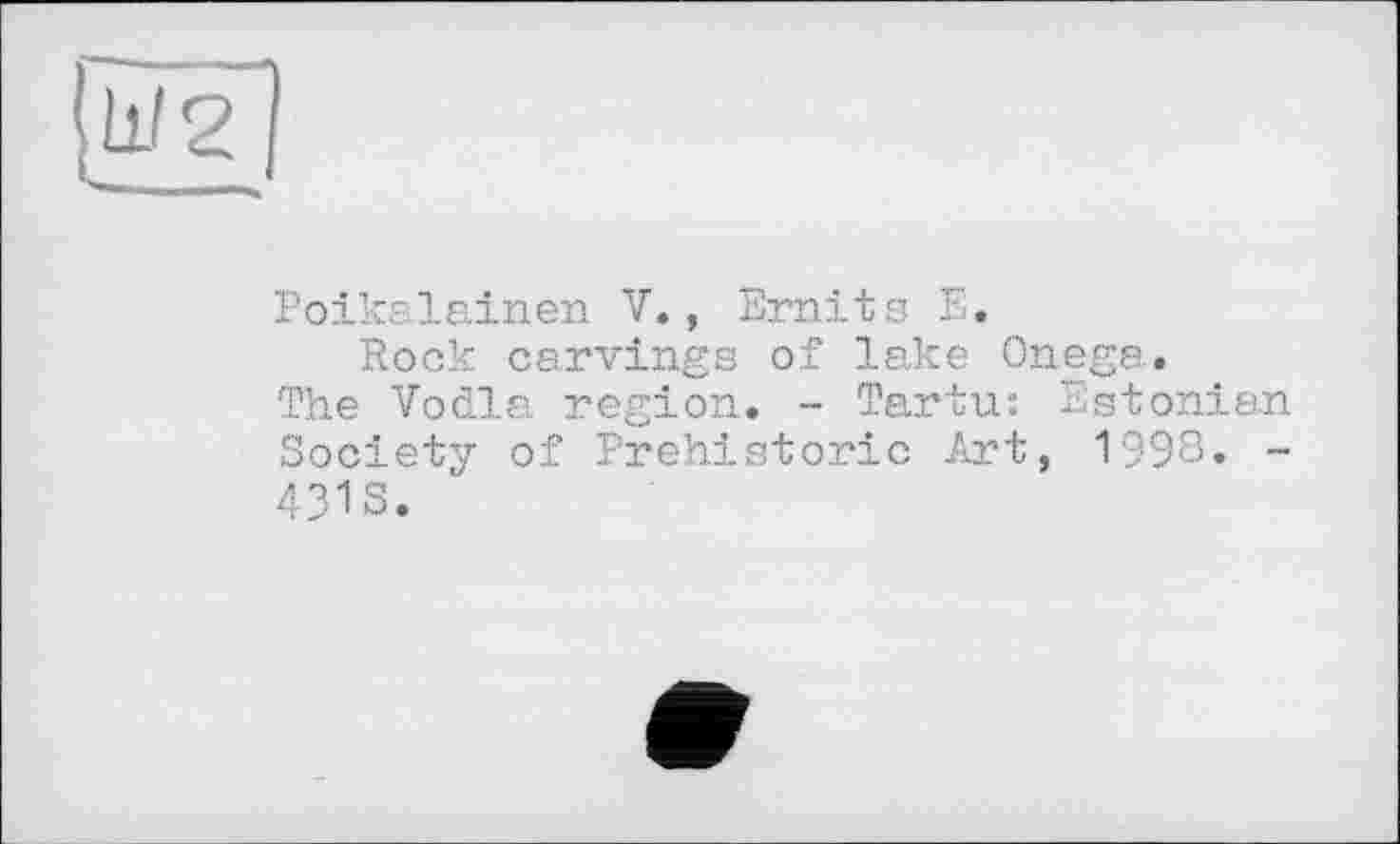 ﻿Poikalainen V., Emits E.
Rock carvings of lake Onega.
The Vodla region. - Tartu: Estonian Society of Prehistoric Art, 1998. -431S.